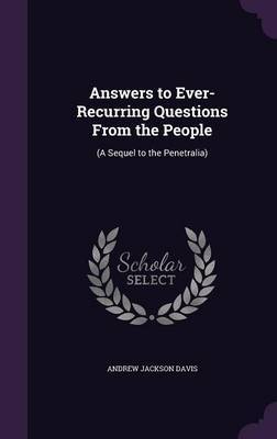 Answers to Ever-Recurring Questions from the People on Hardback by Andrew Jackson Davis