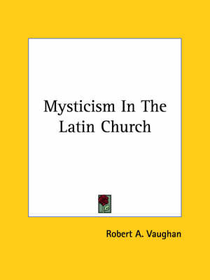 Mysticism in the Latin Church by Robert A. Vaughan image