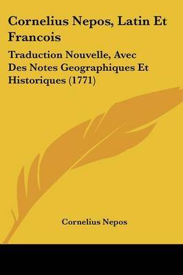 Cornelius Nepos, Latin Et Francois: Traduction Nouvelle, Avec Des Notes Geographiques Et Historiques (1771) on Paperback by Cornelius Nepos