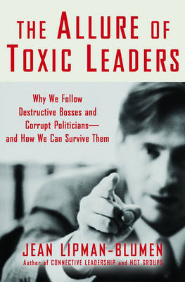 The Allure of Toxic Leaders: Why We Follow Destructive Bosses and Corrupt Politicians - And How We Can Survive Them on Hardback by Jean Lipman-Blumen