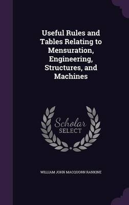 Useful Rules and Tables Relating to Mensuration, Engineering, Structures, and Machines by William John Macquorn Rankine image