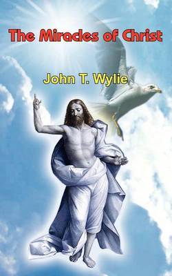 The Miracles of Christ by John T. Wylie image