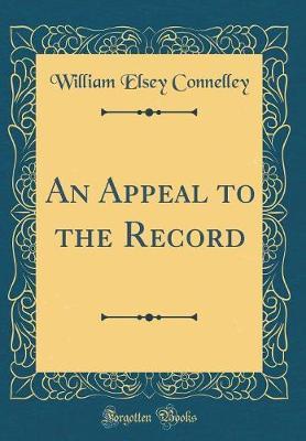 An Appeal to the Record (Classic Reprint) by William Elsey Connelley image