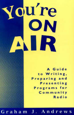 You're on Air: A Guide to Writing, Preparing and Presenting Programs for Community Radio by Graham J. Andrews image