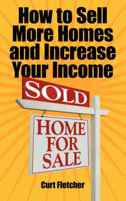 How to Sell More Homes and Increase Your Income by Curt Fletcher image