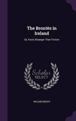 The Brontes in Ireland on Hardback by William Wright