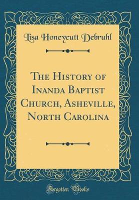 The History of Inanda Baptist Church, Asheville, North Carolina (Classic Reprint) by Lisa Honeycutt Debruhl image