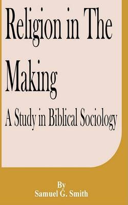 Religion in the Making: A Study in Biblical Sociology by Samuel G.Smith image