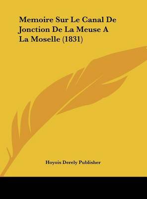 Memoire Sur Le Canal de Jonction de La Meuse a la Moselle (1831) by Derely Publisher Hoyois Derely Publisher image
