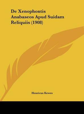 de Xenophontis Anabaseos Apud Suidam Reliquiis (1908) on Hardback by Henricus Kewes