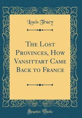 The Lost Provinces, How Vansittart Came Back to France (Classic Reprint) by Louis Tracy image