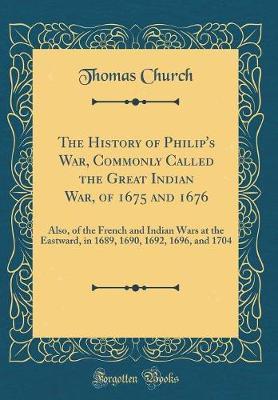 The History of Philip's War, Commonly Called the Great Indian War, of 1675 and 1676 by Thomas Church image
