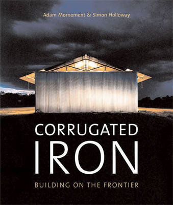 Corrugated Iron: Building on the Frontier on Hardback by Adam Mornement