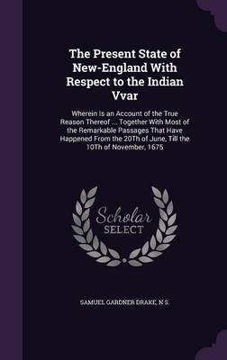 The Present State of New-England with Respect to the Indian Vvar by Samuel Gardner Drake image