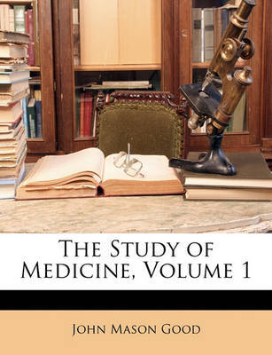 The Study of Medicine, Volume 1 by John Mason Good image