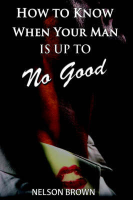 How To Know When Your Man Is Up To No Good by Nelson Brown image