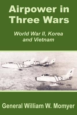 Airpower in Three Wars (World War II, Korea and Vietnam) by William W. Momyer image