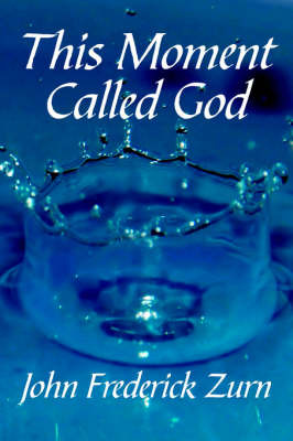 This Moment Called God by John Frederick Zurn image