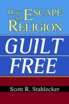 How to Escape Religion Guilt Free by Scott R. Stahlecker image