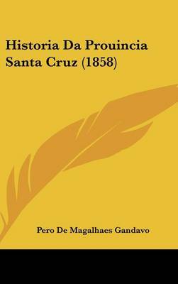 Historia Da Prouincia Santa Cruz (1858) on Hardback by Pero De Magalhaes Gandavo