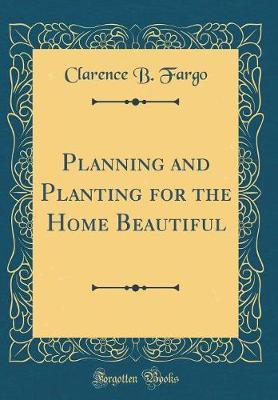 Planning and Planting for the Home Beautiful (Classic Reprint) by Clarence B Fargo image