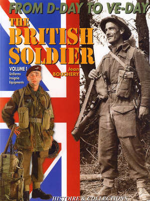 From D-Day to Ve-Day: The British Soldier: 2006: Pt. 1: Uniforms, Insignia and Equipment by Jean Bouchery image
