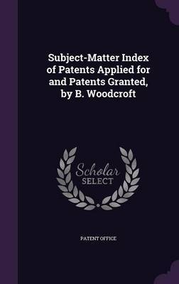 Subject-Matter Index of Patents Applied for and Patents Granted, by B. Woodcroft on Hardback