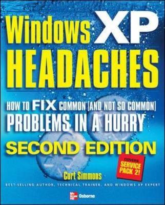 Windows XP Headaches: How to Fix Common (and Not So Common) Problems in a Hurry, Second Edition by Curt Simmons