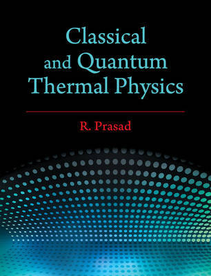 Classical and Quantum Thermal Physics on Hardback by R. Prasad