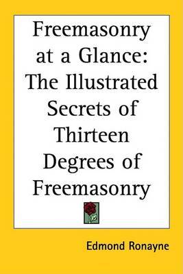 Freemasonry at a Glance: The Illustrated Secrets of Thirteen Degrees of Freemasonry on Paperback by Edmond Ronayne