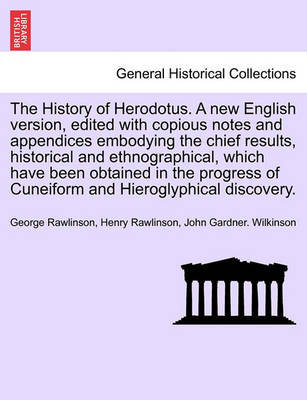 The History of Herodotus. a New English Version, Edited with Copious Notes and Appendices Embodying the Chief Results, Historical and Ethnographical, Which Have Been Obtained in the Progress of Cuneiform and Hieroglyphical Discovery. Vol. I. New Edition by George Rawlinson image