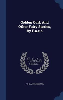 Golden Curl, and Other Fairy Stories, by F.A.E.a on Hardback by Golden Curl