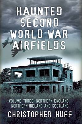 Haunted Second World War Airfields: Volume three by Christopher Huff image