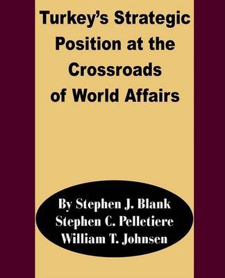 Turkey's Strategic Position at the Crossroads of World Affairs by Stephen J Blank, PH.D. image