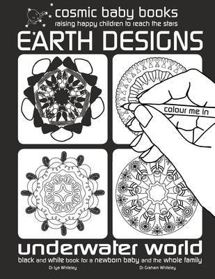 Earth Designs: Underwater World Colouring Book : Black and White Book for a Newborn Baby and the Whole Family: 2 by Iya Whiteley