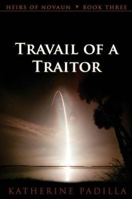 Travail of a Traitor by Katherine Padilla