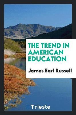 The Trend in American Education by James Earl Russell image
