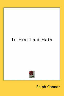 To Him That Hath on Paperback by Ralph Connor