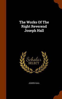 The Works of the Right Reverend Joseph Hall by Joseph Hall image
