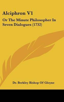 Alciphron V1: Or The Minute Philosopher In Seven Dialogues (1732) on Hardback by Dr Berkley Bishop of Gloyne