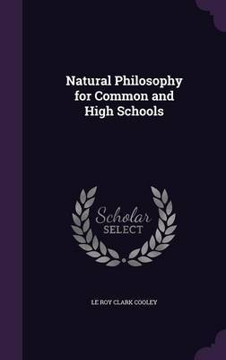 Natural Philosophy for Common and High Schools on Hardback by Le Roy Clark Cooley