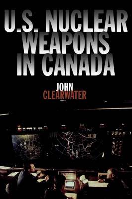 U.S. Nuclear Weapons in Canada by John Clearwater image