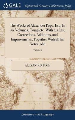 The Works of Alexander Pope, Esq; In Six Volumes, Complete. with His Last Corrections, Additions, and Improvements; Together with All His Notes. of 6; Volume 1 image