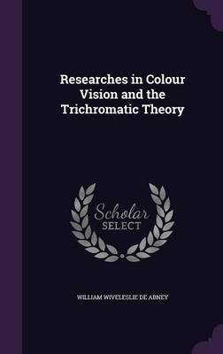 Researches in Colour Vision and the Trichromatic Theory by William Wiveleslie De Abney image