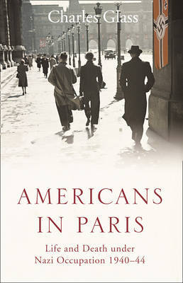 Americans in Paris: Life and Death Under Nazi Occupation 1940-44 by Charles Glass image