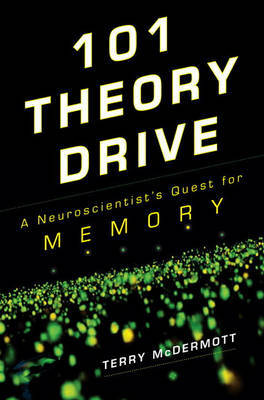 101 Theory Drive: A Neuroscientist's Quest for Memory by Terry McDermott image