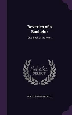 Reveries of a Bachelor on Hardback by Donald Grant Mitchell