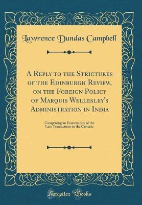 A Reply to the Strictures of the Edinburgh Review, on the Foreign Policy of Marquis Wellesley's Administration in India by Lawrence Dundas Campbell image