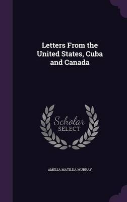 Letters from the United States, Cuba and Canada on Hardback by Amelia Matilda Murray