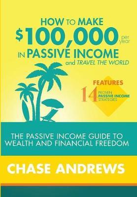 How to Make $100,000 Per Year in Passive Income and Travel the World by Chase Andrews image